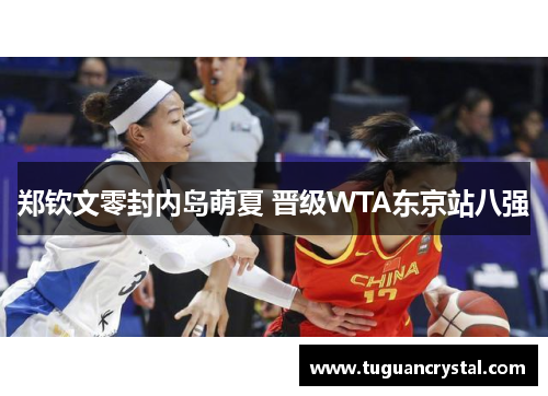 郑钦文零封内岛萌夏 晋级WTA东京站八强